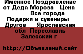 Именное Поздравление от Деда Мороза › Цена ­ 250 - Все города Подарки и сувениры » Другое   . Ярославская обл.,Переславль-Залесский г.